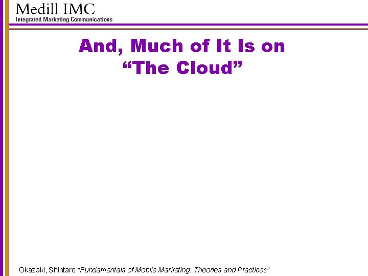 And, Much of It Is on “The Cloud” Okazaki, Shintaro “Fundamentals of Mobile Marketing: