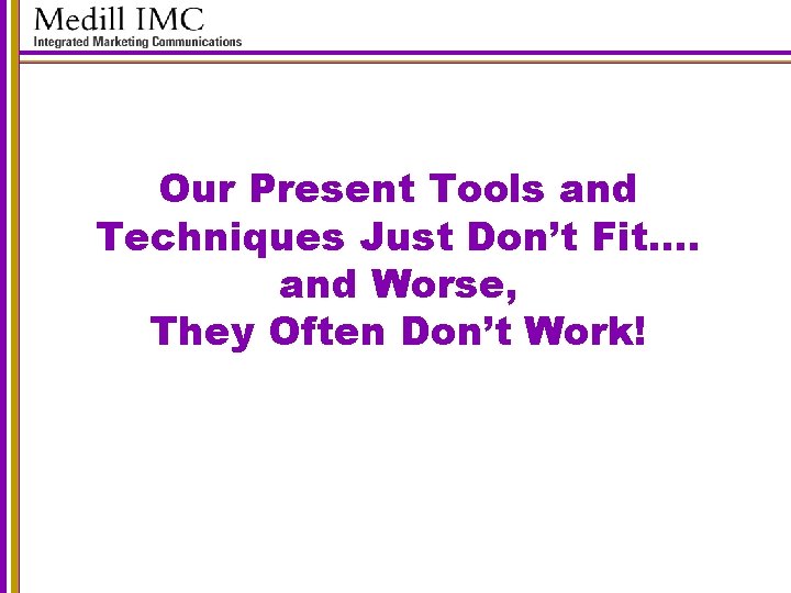Our Present Tools and Techniques Just Don’t Fit…. and Worse, They Often Don’t Work!