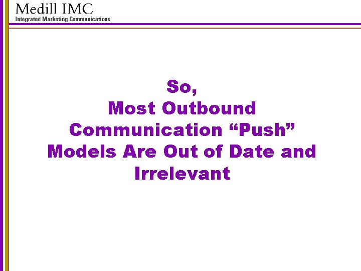 So, Most Outbound Communication “Push” Models Are Out of Date and Irrelevant 