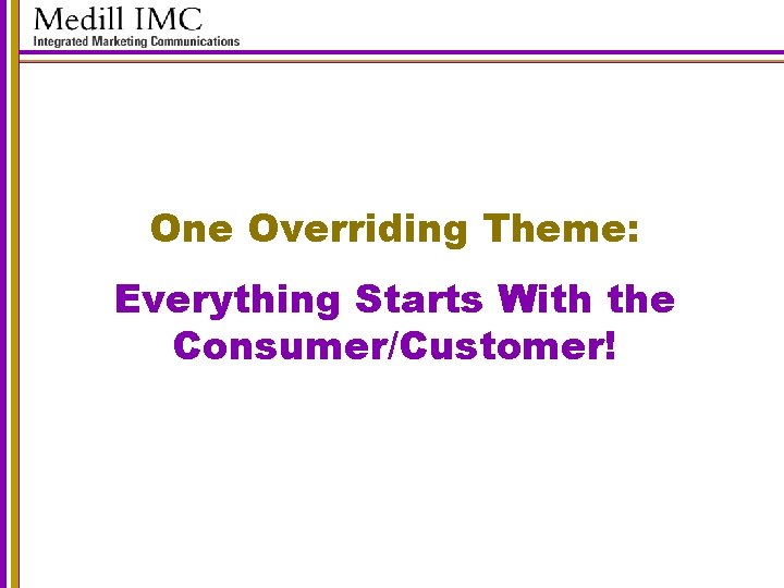 One Overriding Theme: Everything Starts With the Consumer/Customer! 