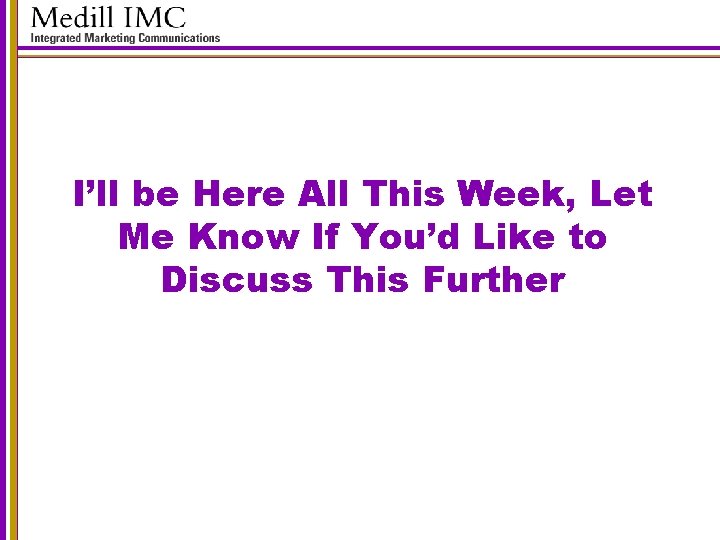 I’ll be Here All This Week, Let Me Know If You’d Like to Discuss