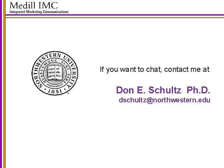 If you want to chat, contact me at Don E. Schultz Ph. D. dschultz@northwestern.