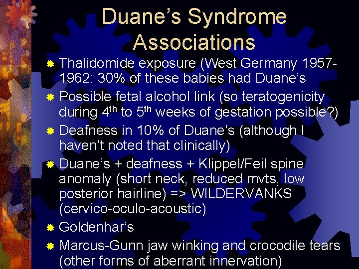 Duane’s Syndrome Associations ® Thalidomide exposure (West Germany 19571962: 30% of these babies had