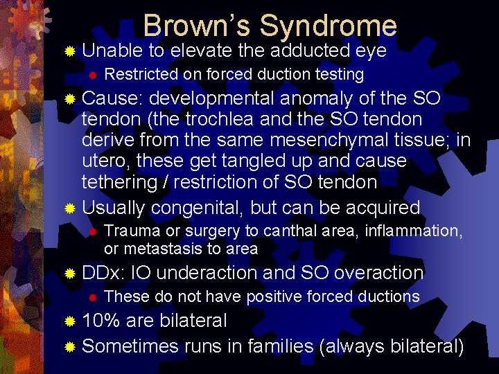 Brown’s Syndrome ® Unable to elevate the adducted eye ® Restricted on forced duction