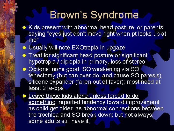 Brown’s Syndrome ® ® ® Kids present with abnormal head posture, or parents saying