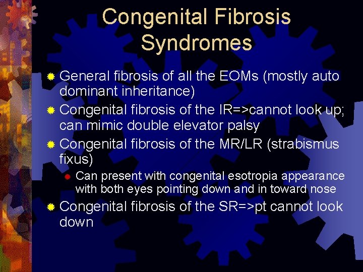 Congenital Fibrosis Syndromes ® General fibrosis of all the EOMs (mostly auto dominant inheritance)