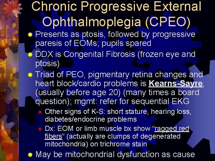 Chronic Progressive External Ophthalmoplegia (CPEO) ® Presents as ptosis, followed by progressive paresis of