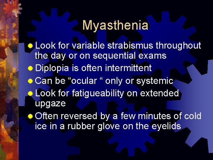 Myasthenia ® Look for variable strabismus throughout the day or on sequential exams ®