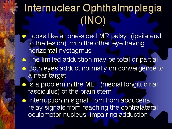 Internuclear Ophthalmoplegia (INO) ® Looks like a “one-sided MR palsy” (ipsilateral to the lesion),