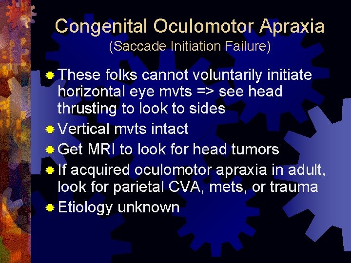 Congenital Oculomotor Apraxia (Saccade Initiation Failure) ® These folks cannot voluntarily initiate horizontal eye