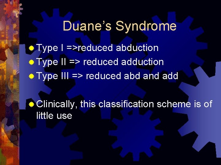 Duane’s Syndrome ® Type I =>reduced abduction ® Type II => reduced adduction ®