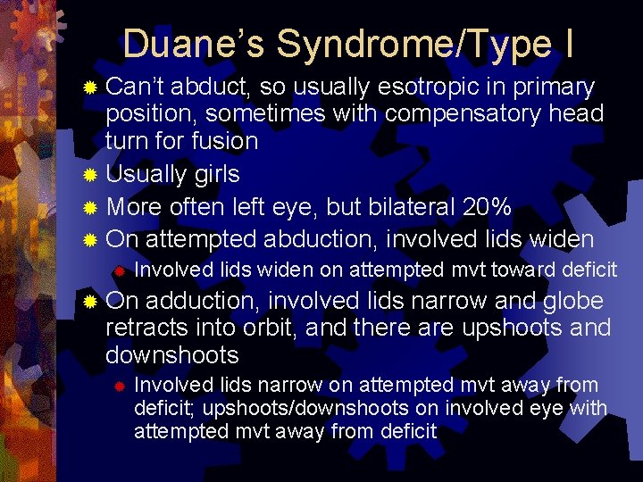 Duane’s Syndrome/Type I ® Can’t abduct, so usually esotropic in primary position, sometimes with