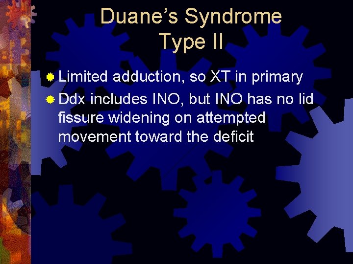 Duane’s Syndrome Type II ® Limited adduction, so XT in primary ® Ddx includes