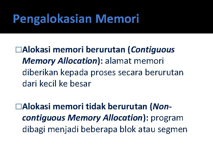 Pengalokasian Memori �Alokasi memori berurutan (Contiguous Memory Allocation): alamat memori diberikan kepada proses secara