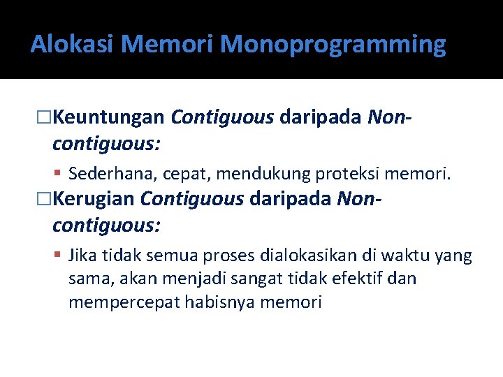 Alokasi Memori Monoprogramming �Keuntungan Contiguous daripada Non- contiguous: Sederhana, cepat, mendukung proteksi memori. �Kerugian
