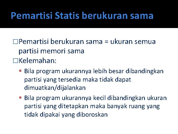 Pemartisi Statis berukuran sama �Pemartisi berukuran sama = ukuran semua partisi memori sama �Kelemahan: