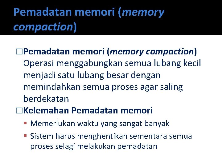 Pemadatan memori (memory compaction) �Pemadatan memori (memory compaction) Operasi menggabungkan semua lubang kecil menjadi