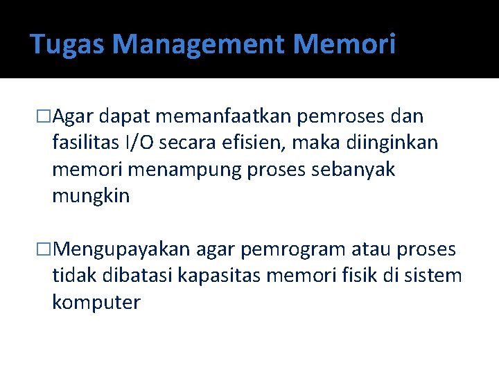 Tugas Management Memori �Agar dapat memanfaatkan pemroses dan fasilitas I/O secara efisien, maka diinginkan
