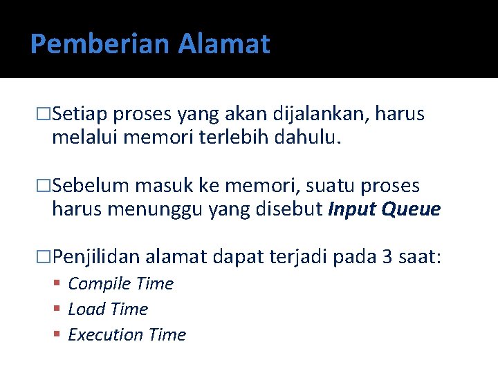 Pemberian Alamat �Setiap proses yang akan dijalankan, harus melalui memori terlebih dahulu. �Sebelum masuk