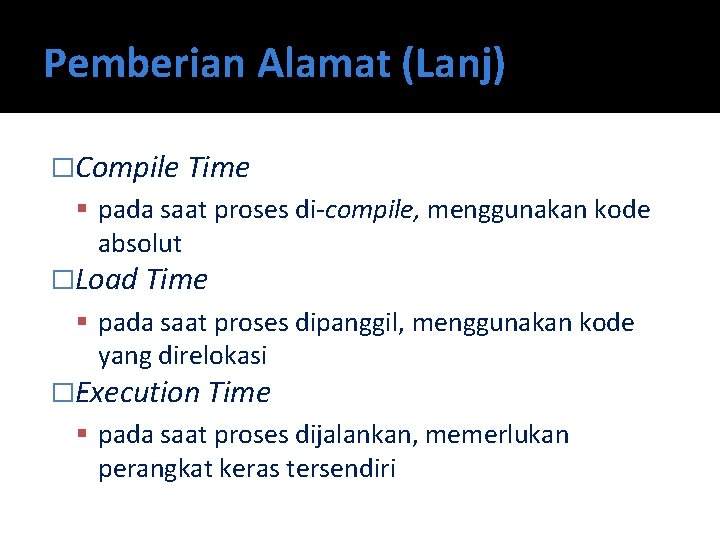 Pemberian Alamat (Lanj) �Compile Time pada saat proses di-compile, menggunakan kode absolut �Load Time