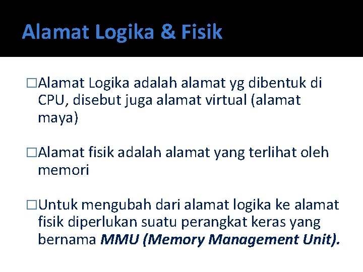 Alamat Logika & Fisik �Alamat Logika adalah alamat yg dibentuk di CPU, disebut juga