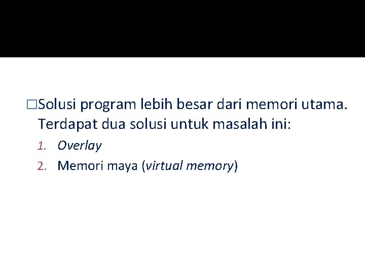 �Solusi program lebih besar dari memori utama. Terdapat dua solusi untuk masalah ini: 1.