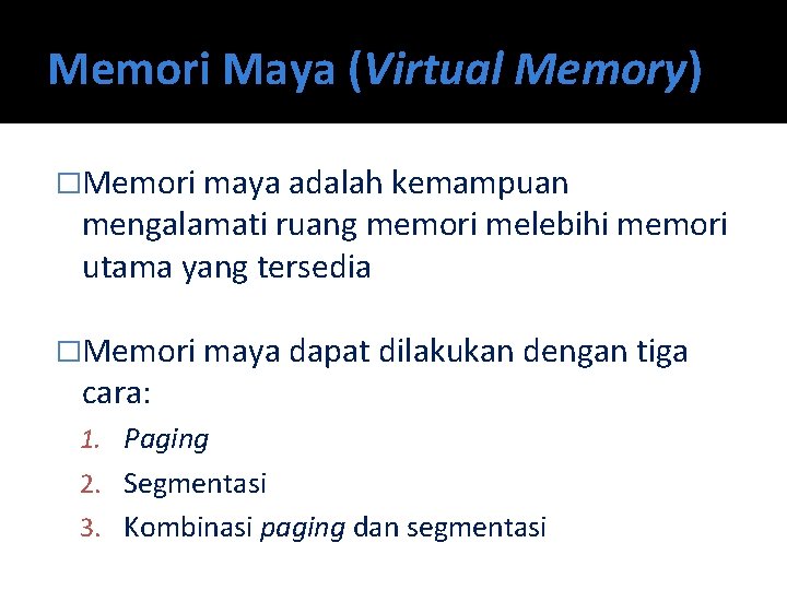 Memori Maya (Virtual Memory) �Memori maya adalah kemampuan mengalamati ruang memori melebihi memori utama