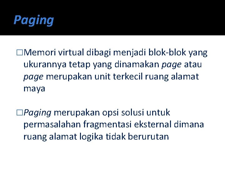 Paging �Memori virtual dibagi menjadi blok-blok yang ukurannya tetap yang dinamakan page atau page