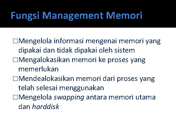 Fungsi Management Memori �Mengelola informasi mengenai memori yang dipakai dan tidak dipakai oleh sistem