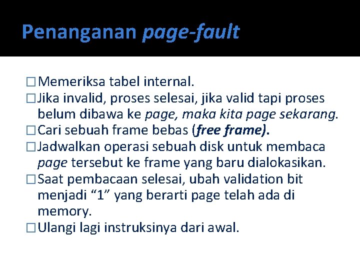 Penanganan page-fault �Memeriksa tabel internal. �Jika invalid, proses selesai, jika valid tapi proses belum