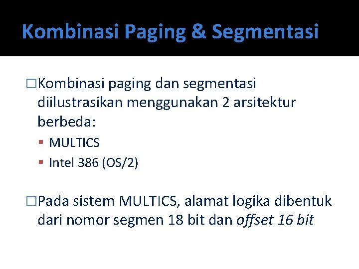 Kombinasi Paging & Segmentasi �Kombinasi paging dan segmentasi diilustrasikan menggunakan 2 arsitektur berbeda: MULTICS