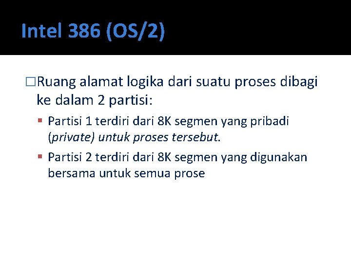 Intel 386 (OS/2) �Ruang alamat logika dari suatu proses dibagi ke dalam 2 partisi: