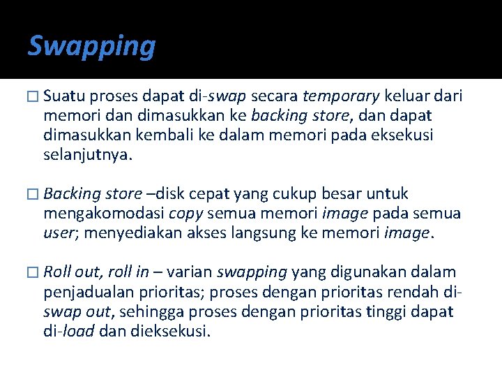 Swapping � Suatu proses dapat di-swap secara temporary keluar dari memori dan dimasukkan ke