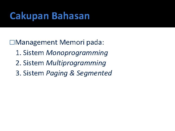 Cakupan Bahasan �Management Memori pada: 1. Sistem Monoprogramming 2. Sistem Multiprogramming 3. Sistem Paging