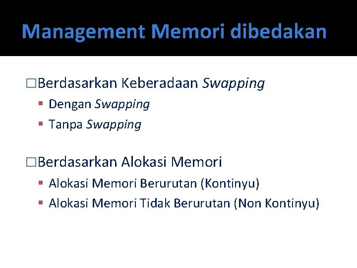 Management Memori dibedakan �Berdasarkan Keberadaan Swapping Dengan Swapping Tanpa Swapping �Berdasarkan Alokasi Memori Berurutan