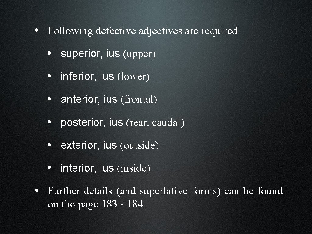  • Following defective adjectives are required: • superior, ius (upper) • inferior, ius