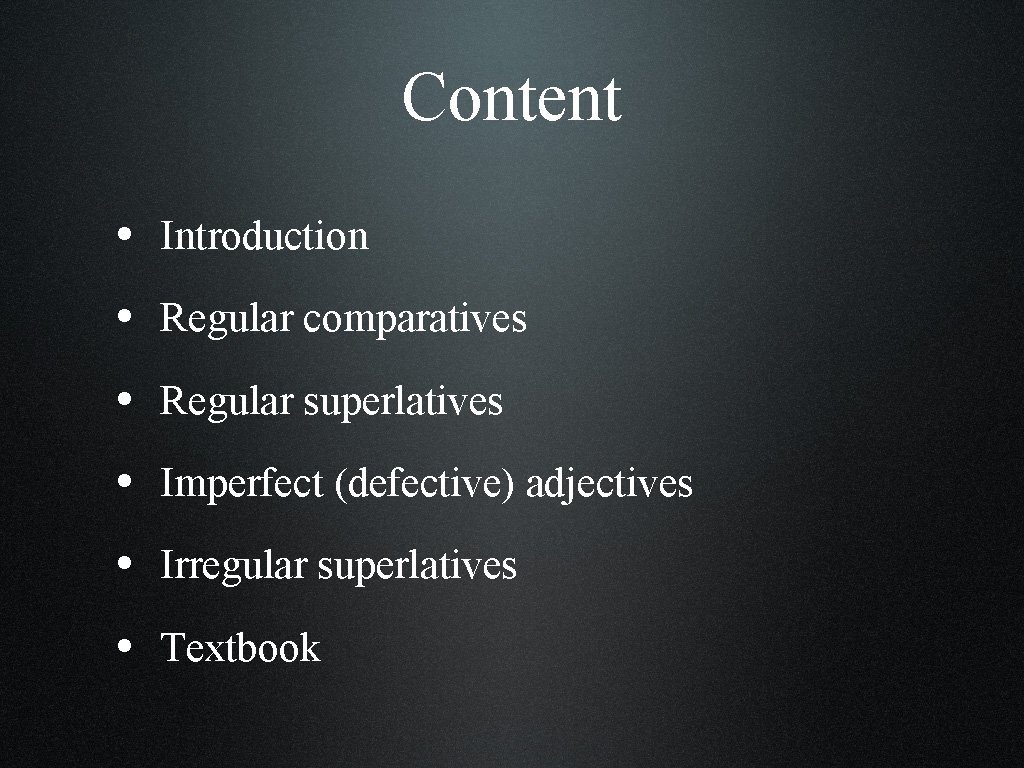 Content • Introduction • Regular comparatives • Regular superlatives • Imperfect (defective) adjectives •