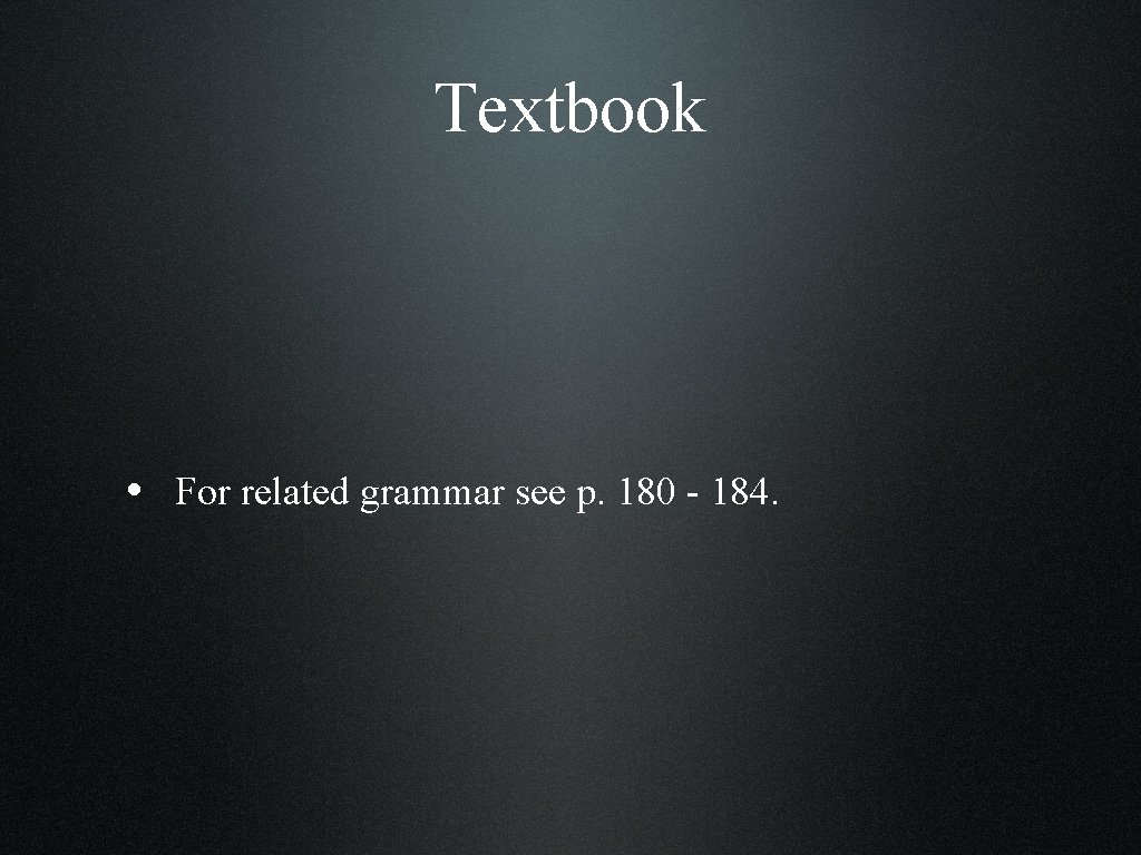 Textbook • For related grammar see p. 180 - 184. 