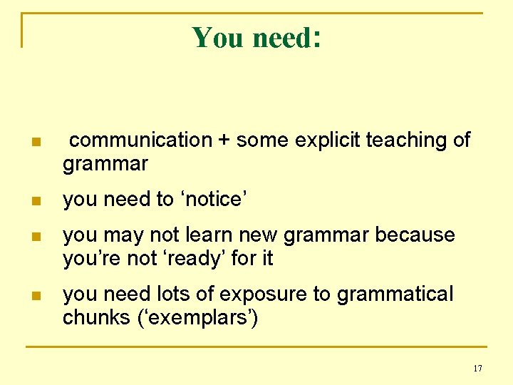 You need: n communication + some explicit teaching of grammar n you need to
