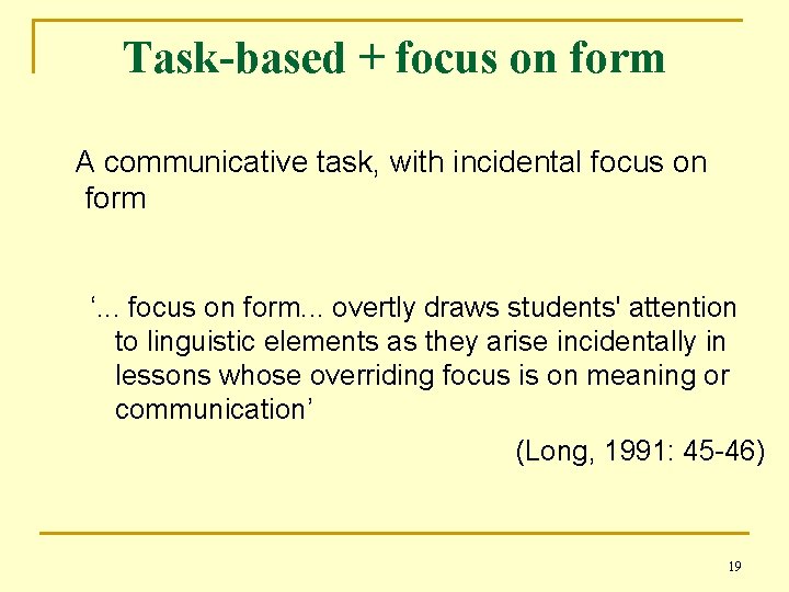 Task-based + focus on form A communicative task, with incidental focus on form ‘.
