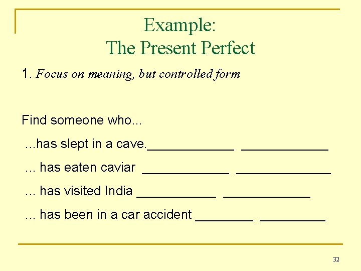 Example: The Present Perfect 1. Focus on meaning, but controlled form Find someone who.