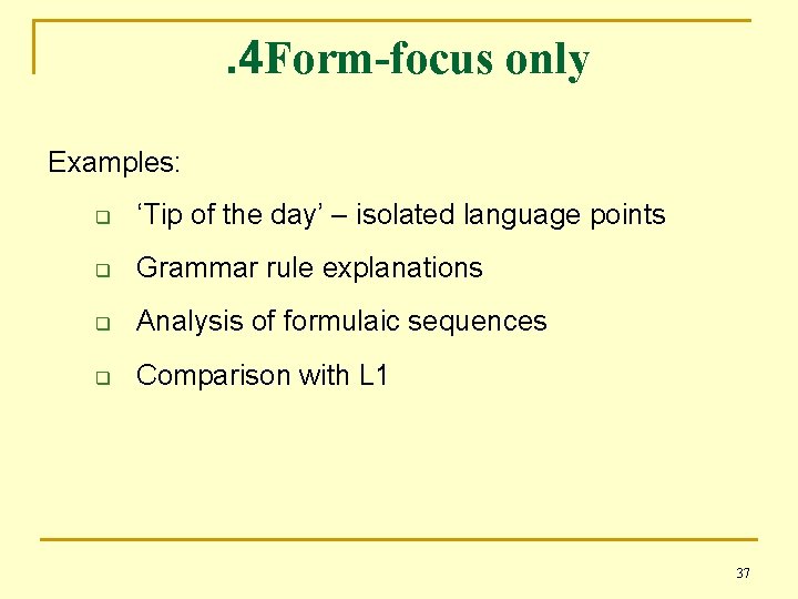 . 4 Form-focus only Examples: q ‘Tip of the day’ – isolated language points