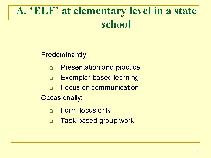 A. ‘ELF’ at elementary level in a state school Predominantly: Presentation and practice q