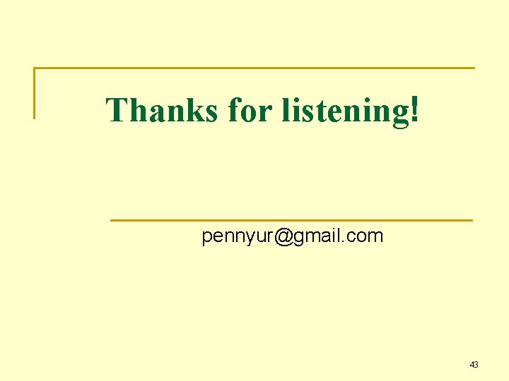 Thanks for listening! pennyur@gmail. com 43 