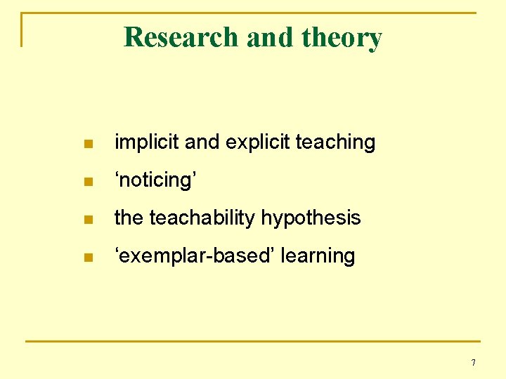 Research and theory n implicit and explicit teaching n ‘noticing’ n the teachability hypothesis