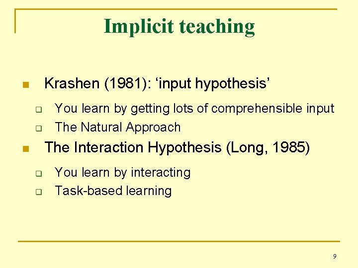 Implicit teaching Krashen (1981): ‘input hypothesis’ n q q You learn by getting lots