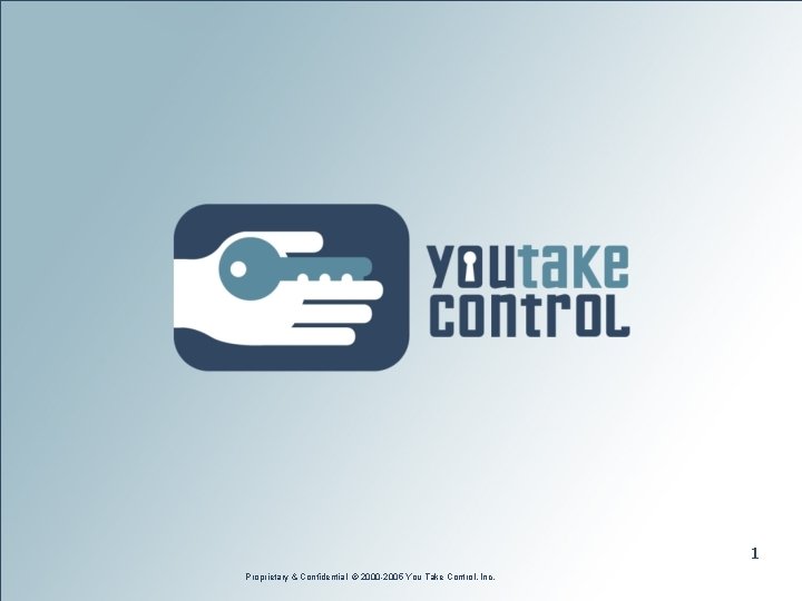 1 Proprietary & Confidential © 2000 -2005 You Take Control, Inc. 