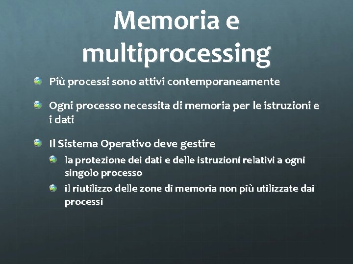 Memoria e multiprocessing Più processi sono attivi contemporaneamente Ogni processo necessita di memoria per