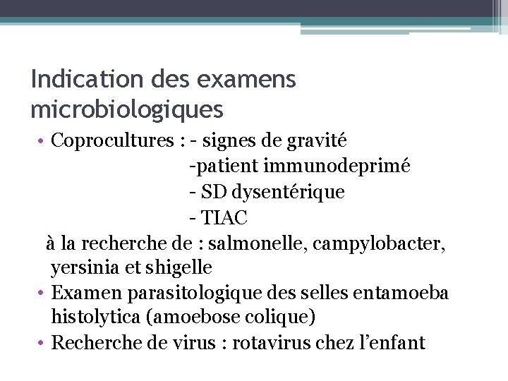 Indication des examens microbiologiques • Coprocultures : - signes de gravité -patient immunodeprimé -