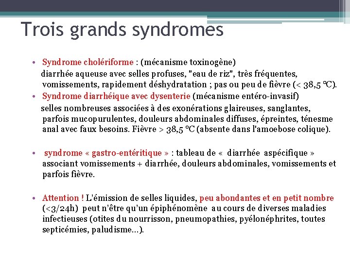 Trois grands syndromes • Syndrome cholériforme : (mécanisme toxinogène) diarrhée aqueuse avec selles profuses,